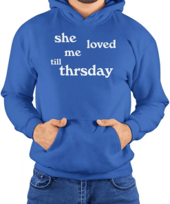 She Loved Me Till Thursday Hoodie