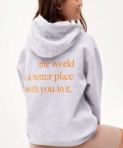The World Is A Better Place With You In It Hoodie