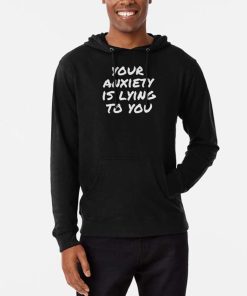 Your Anxiety Is lying To You Hoodie